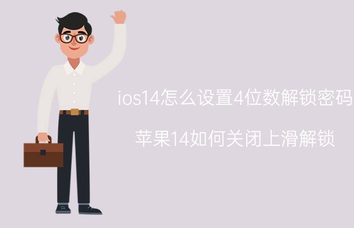 ios14怎么设置4位数解锁密码 苹果14如何关闭上滑解锁？